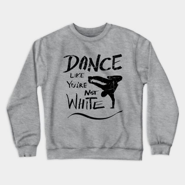 Dance like you're not white t-shirt - distressed Crewneck Sweatshirt by atomguy